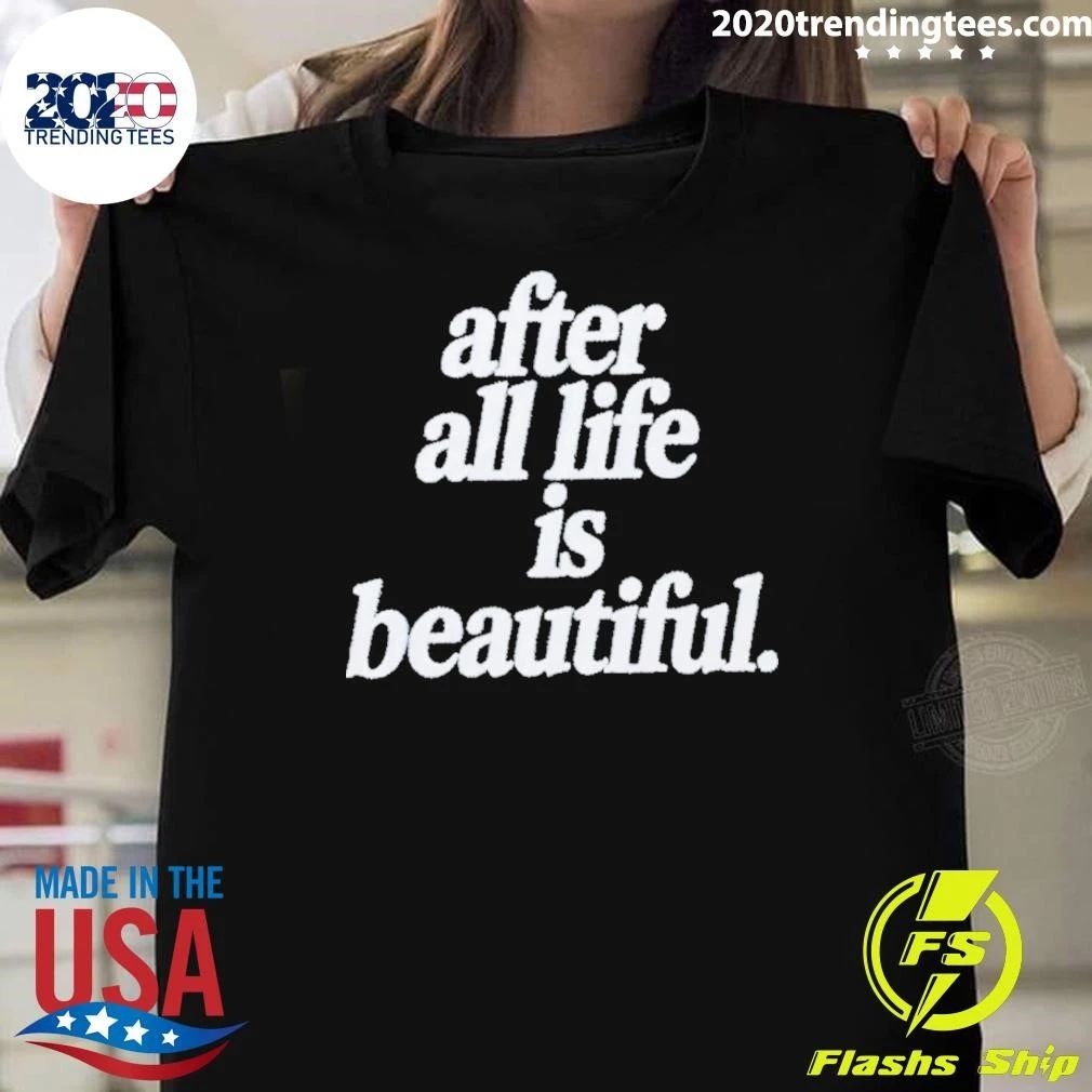 After All Life Is Beautiful inspirational Shirt