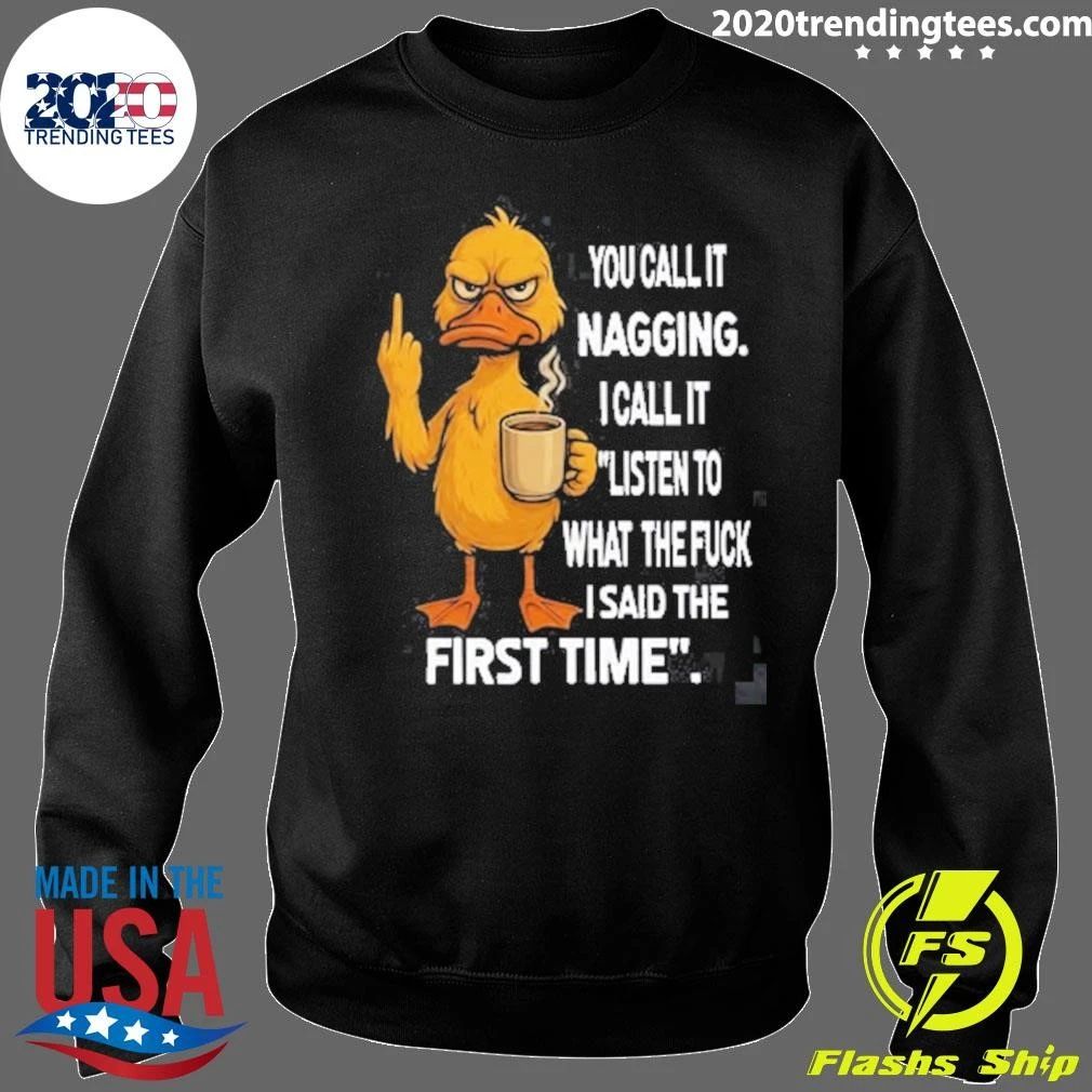 Duck You Call It Nagging I Call It Listen To What The Fuck I Said The First Time Shirt