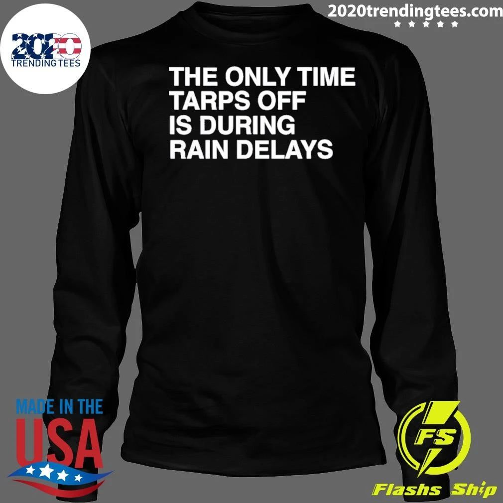 The Only Time Tarps Off Is During Rain Delays Tampa Bay Rays Baseball Mlb 2026 Shirt