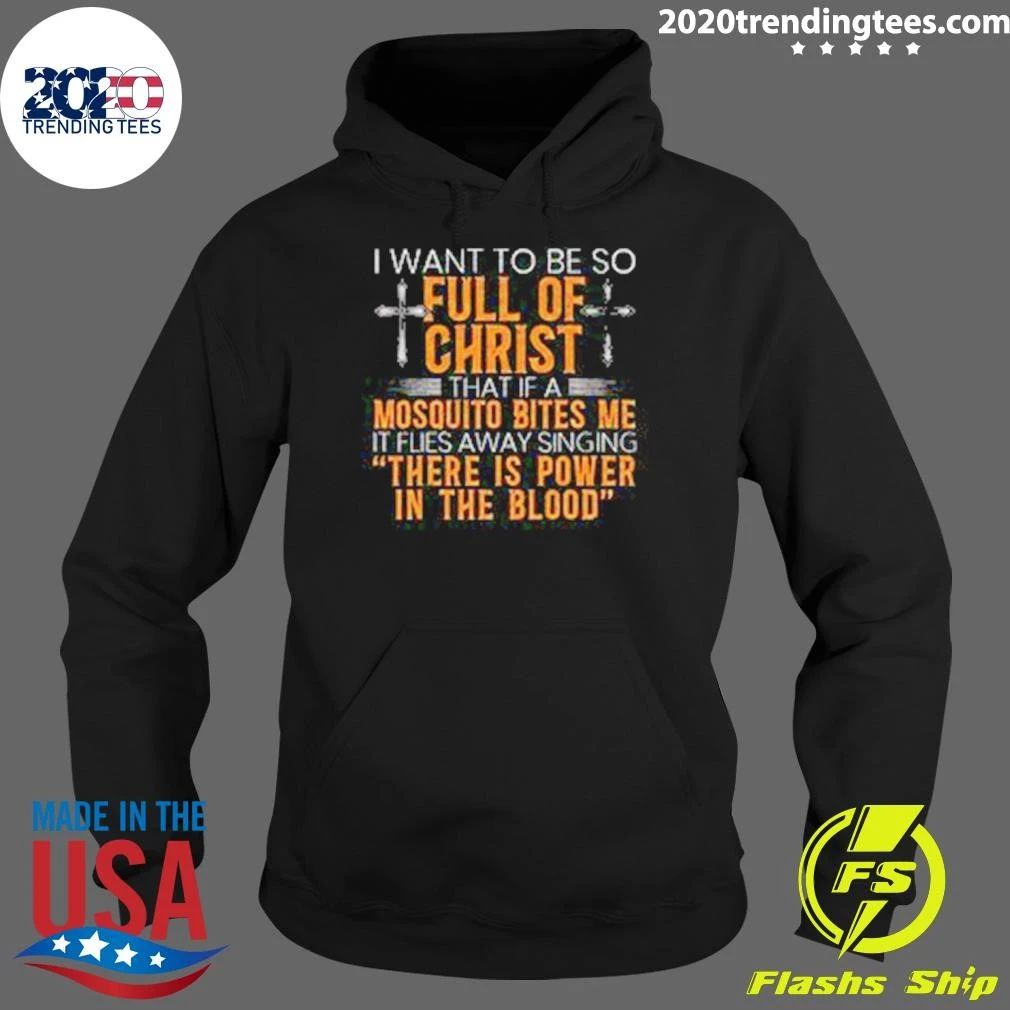 I Want To Be So Full Of Christ That If A Mosquito Bites Me Flies Away Singing There Is Power In The Blood Shirt
