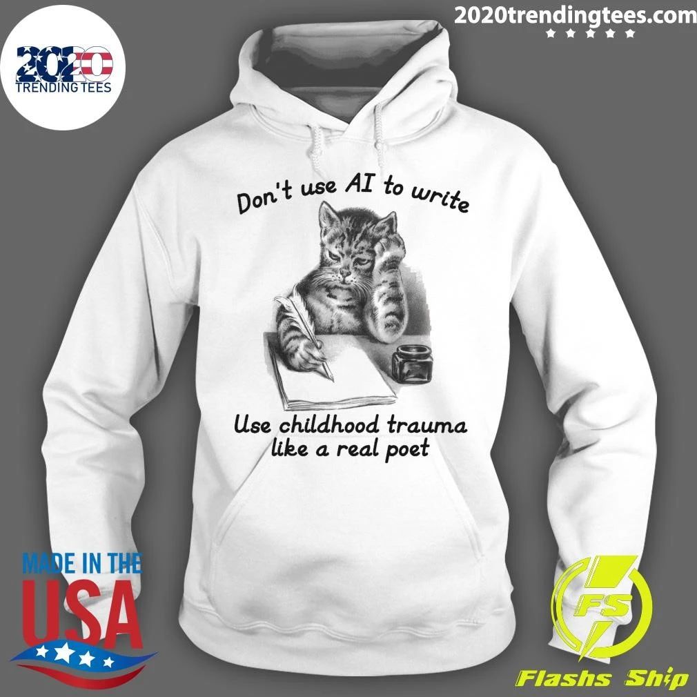Cat Don’t Use AI To Write, Use Childhood Trauma Like A Real Poet Shirt