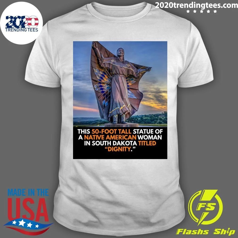 Native American This 50-Foot Tall Statue Of A Native American Woman In South Dakota Titled Dignity Shirt