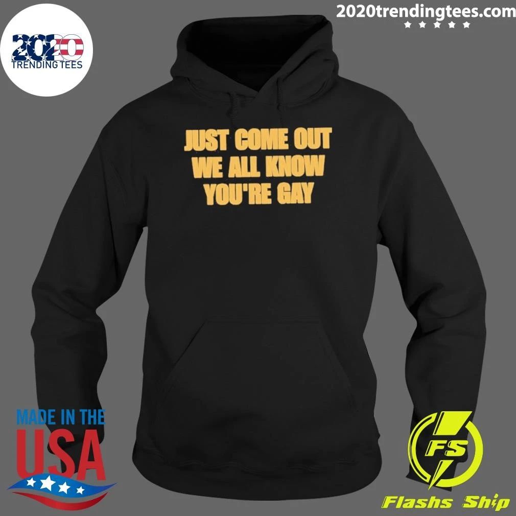 Just Come Out We All Know You’re Gay Shirt