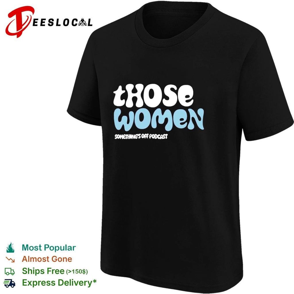 Those Women Something’s Off Podcast T-shirt