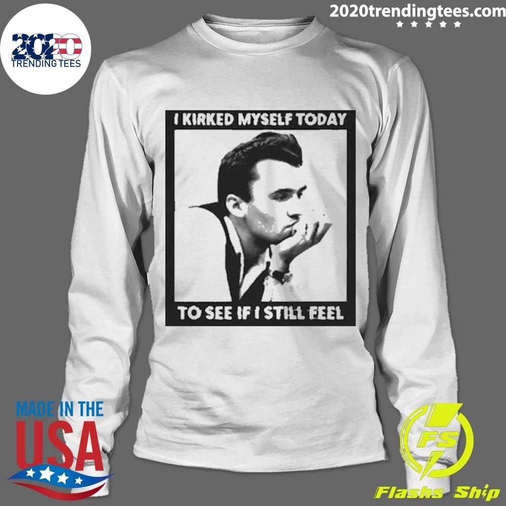I Kirked Myself Today, To See If I Still Feel Tee Shirt