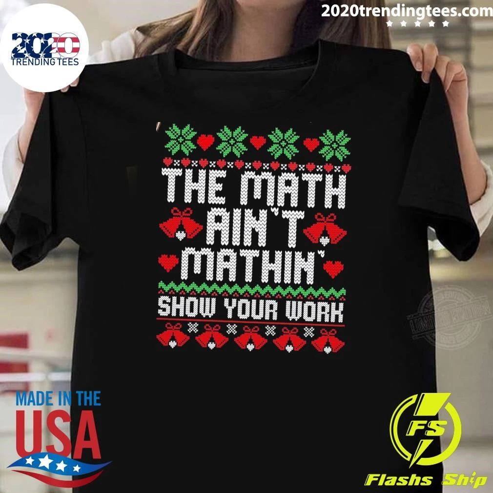 The Math Ain’t Mathin’ Show Your Work Math Teacher Christmas Shirt