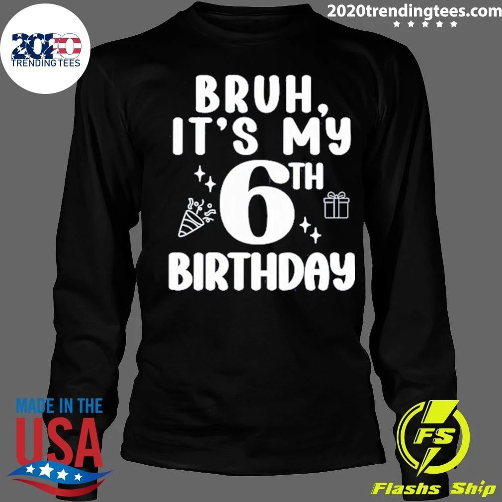 Bruh, It’s My 6th Birthday Shirt