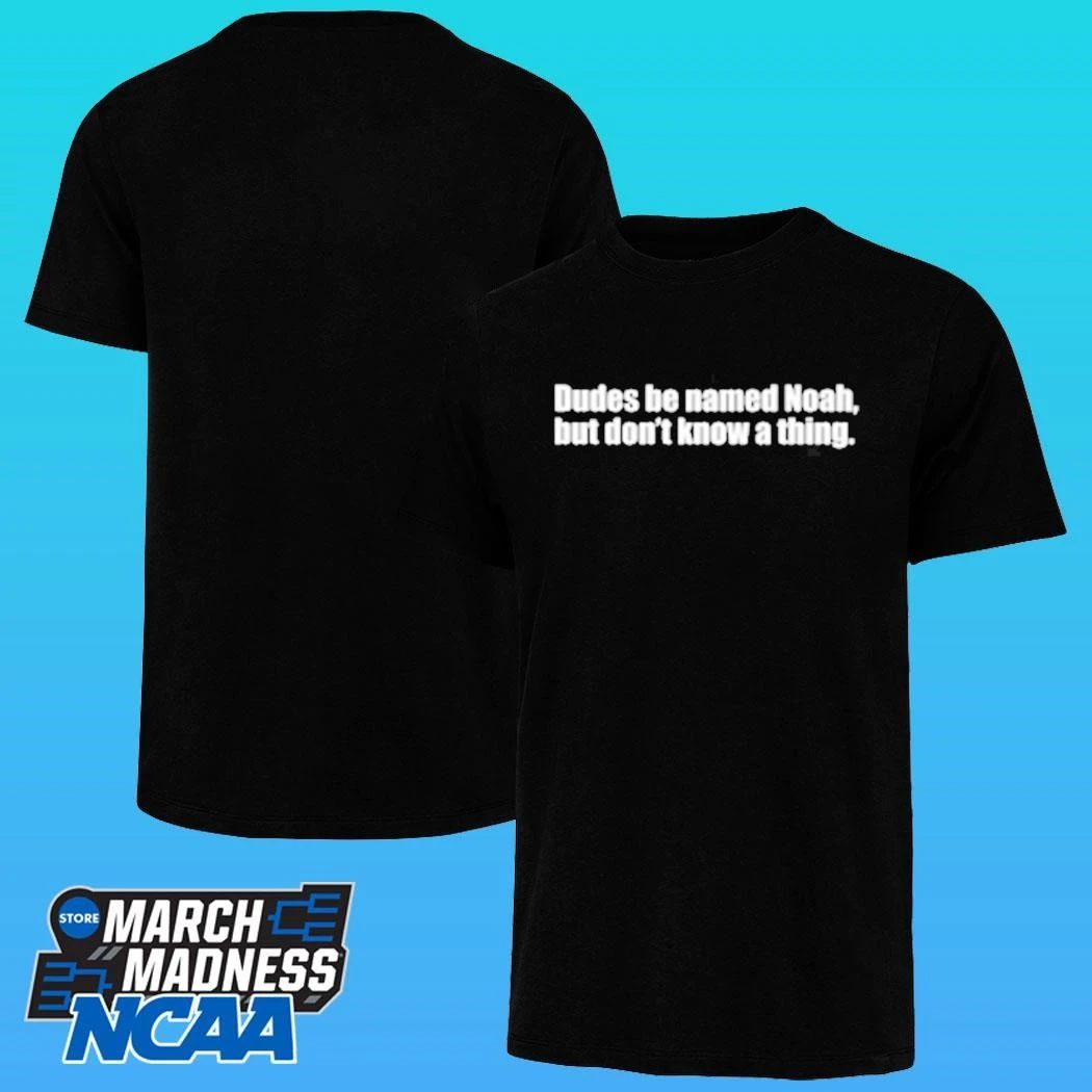 Dudes Be Named Noah But Don’t Know A Thing Shirt