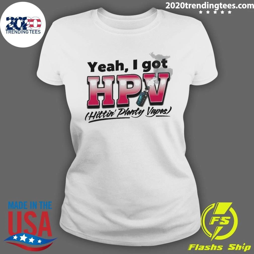 Yeah, I Got HPV Hittin’ Plenty Vapes Shirt