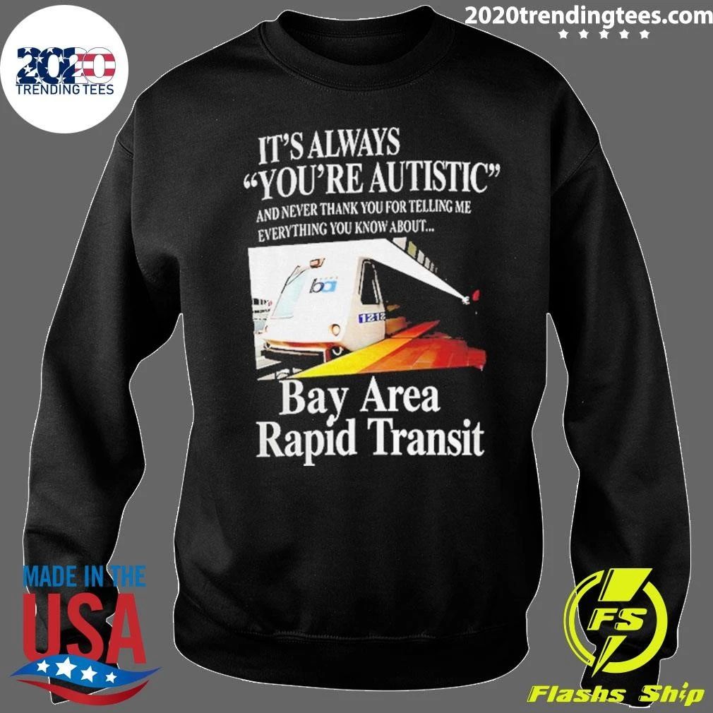 Trains Bart Bay Area Rapid Transit It’s Always You’re Autistic Shirt