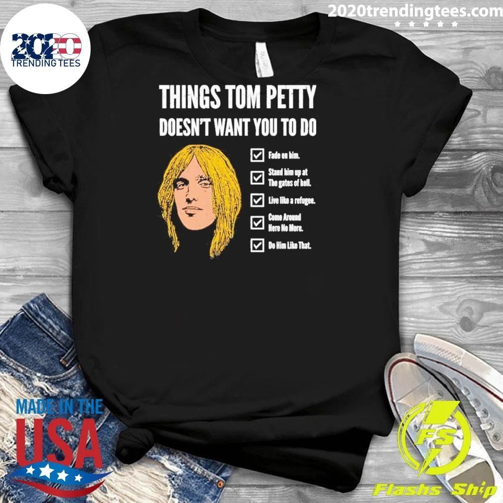 Things Tom Petty Doesn’t Want You To Do Shirt