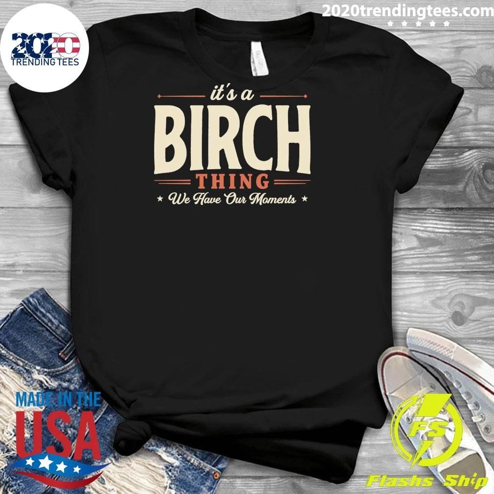 It’s A Birch Thing We Have Our Moments Tee Shirt