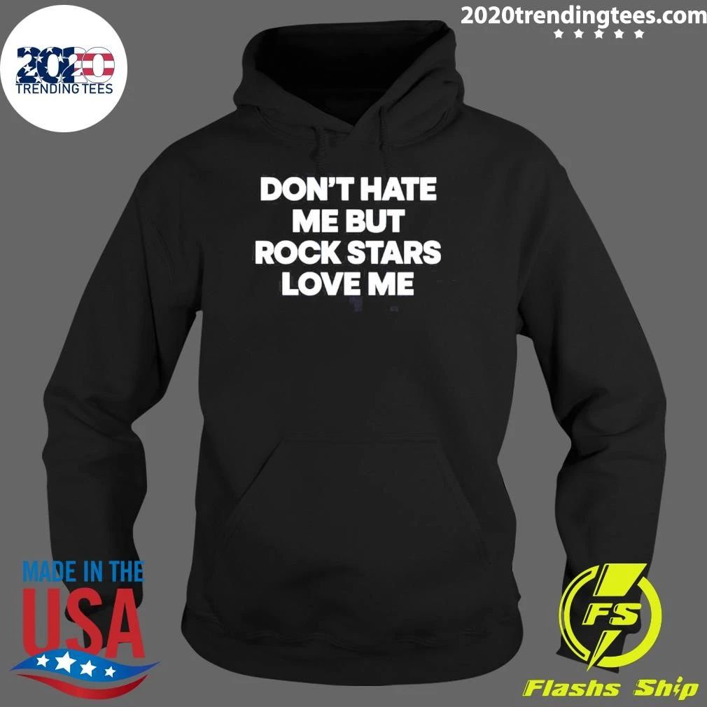Don’t Hate Me But Rockstars Love Me Shirt