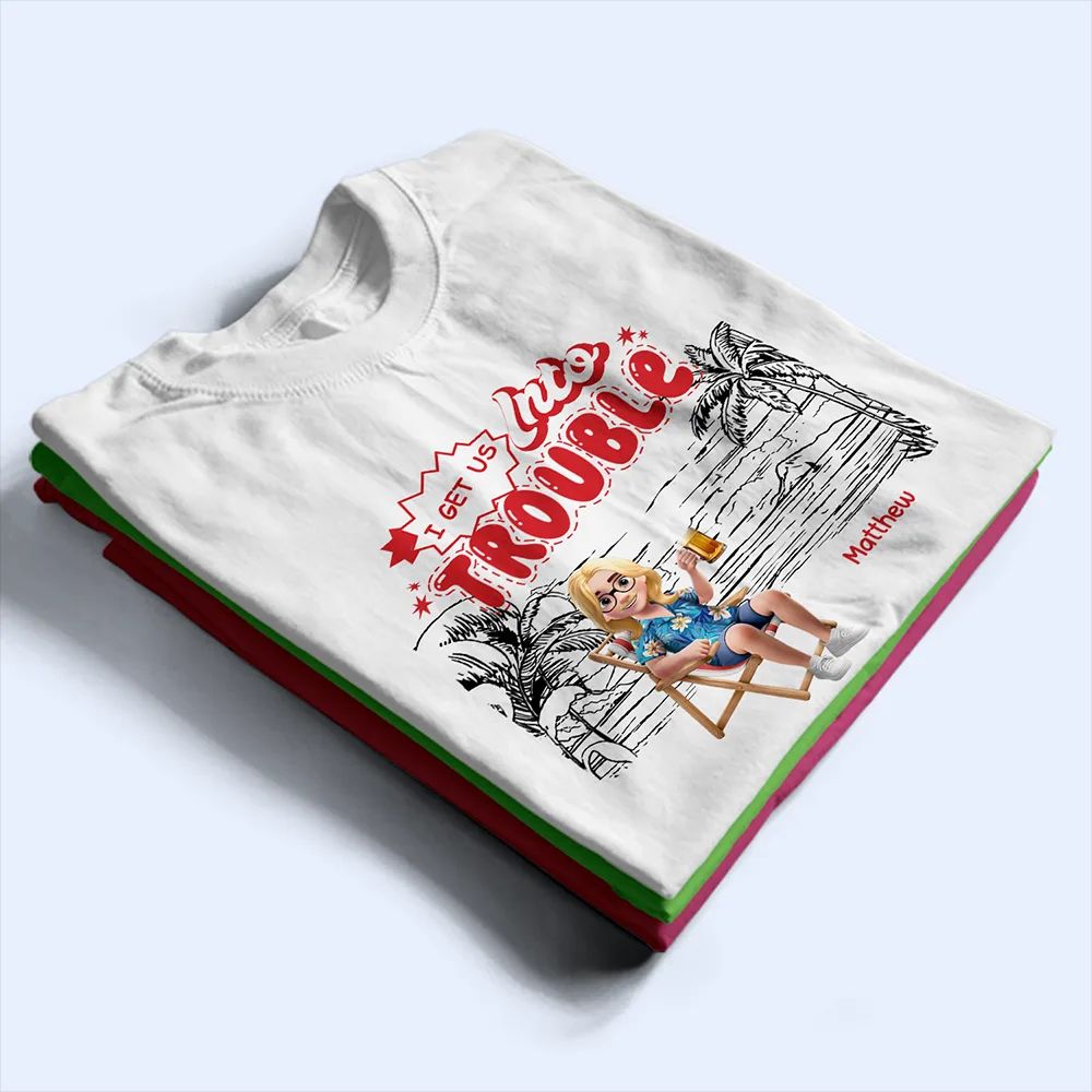 I Get Us Into Trouble - Personalized T Shirt