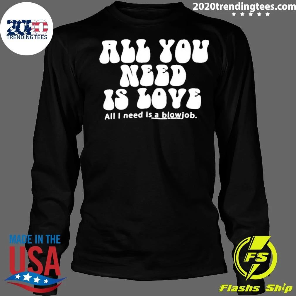 All You Need Is Love All I Need Is A Blowjob Shirt