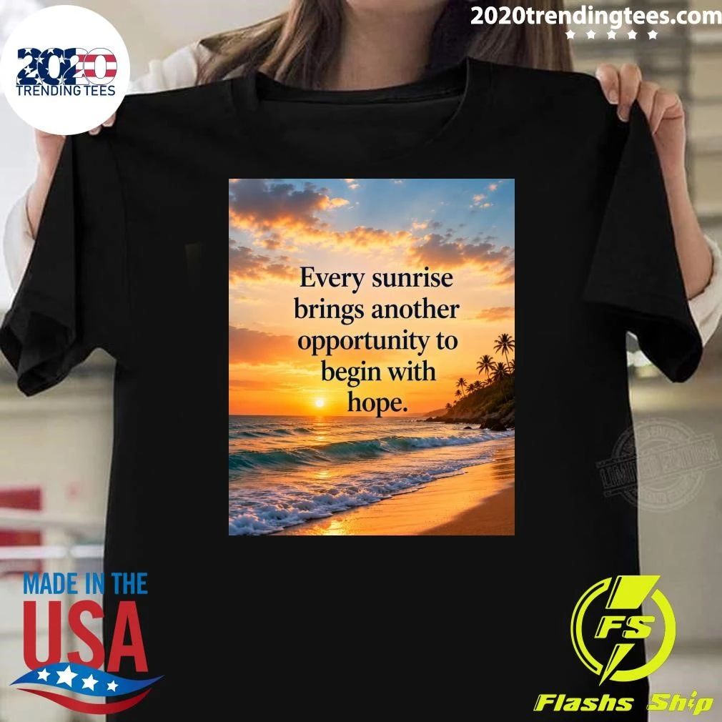 Every Sunrise Brings Another Opportunity To Begin With Hope Shirt