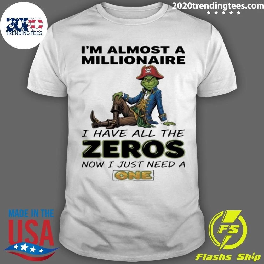 Grinch I’m Almost A Millionaire I Have All The Zeros Now I Just Need A One Circle Shirt