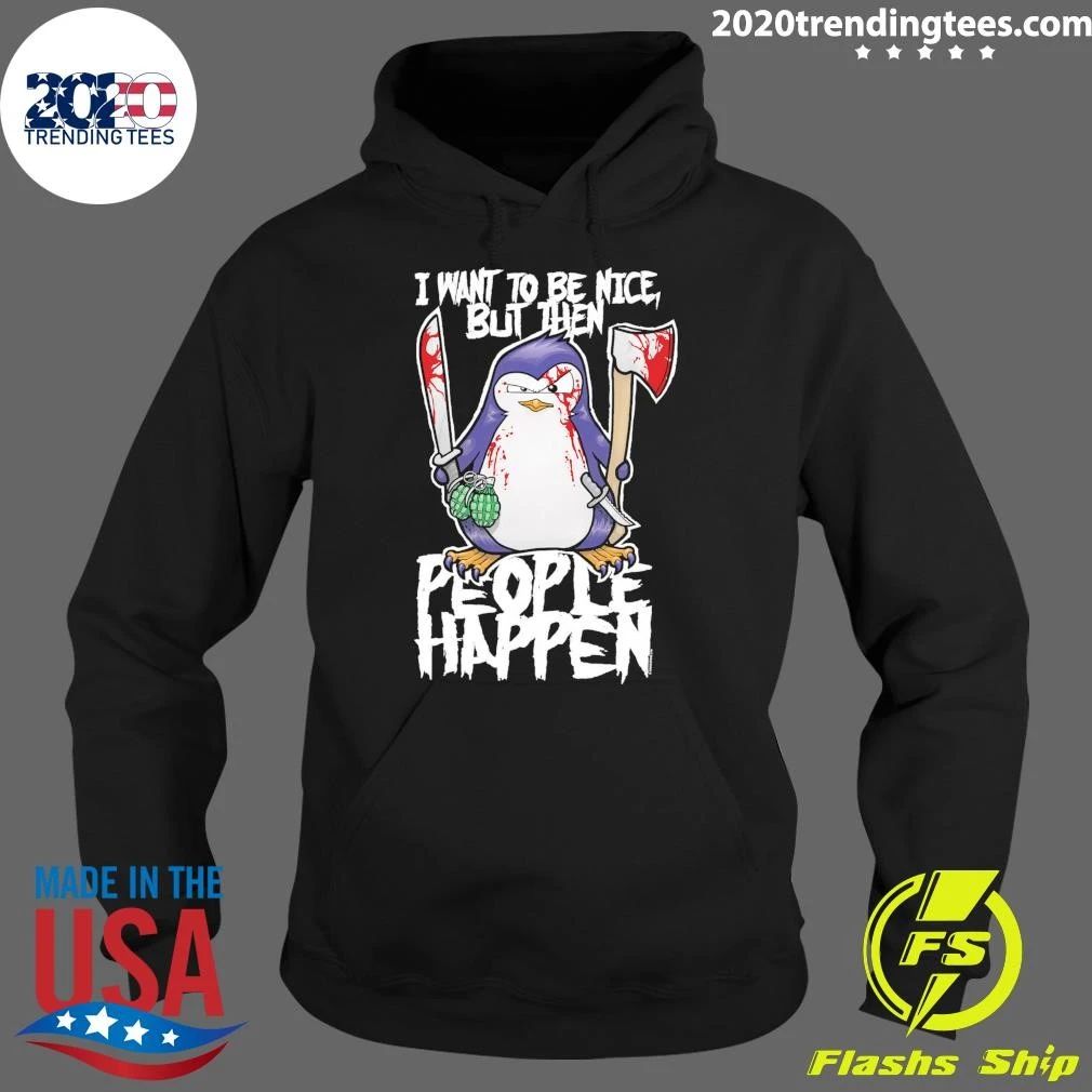 Psycho Penguin Halloween I Want To Be Nice, But Then People Happen Shirt