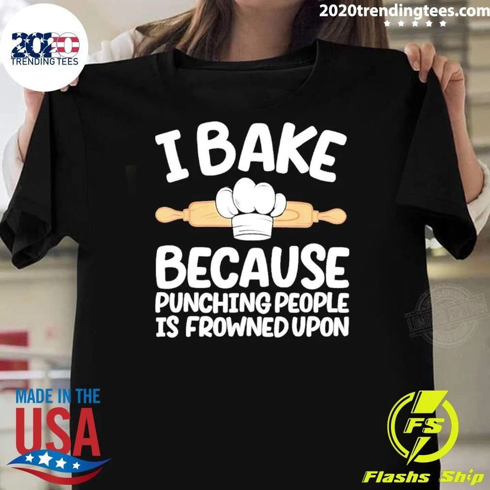 I Bake Because Punching People Is Frowned Upon Shirt