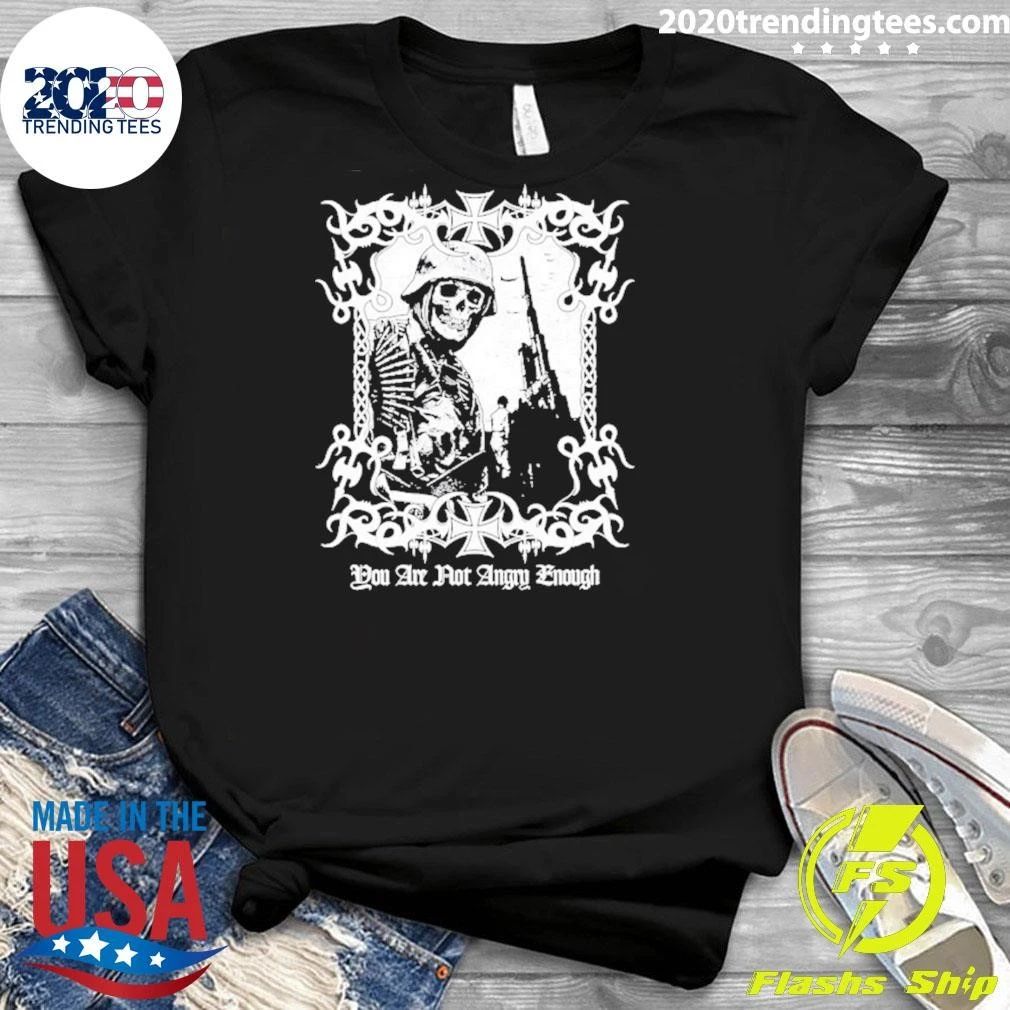 You Are Not Angry Enough Skeleton Soldier Shirt