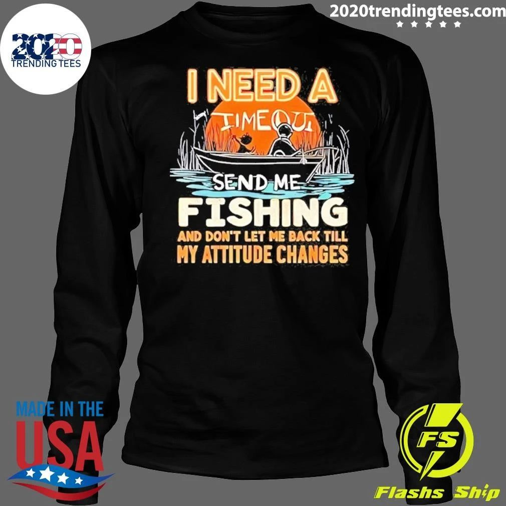 I Need A Time Out Send Me Fishing and Don’t Let Me Back Till My Attitude Changes Retro Shirt
