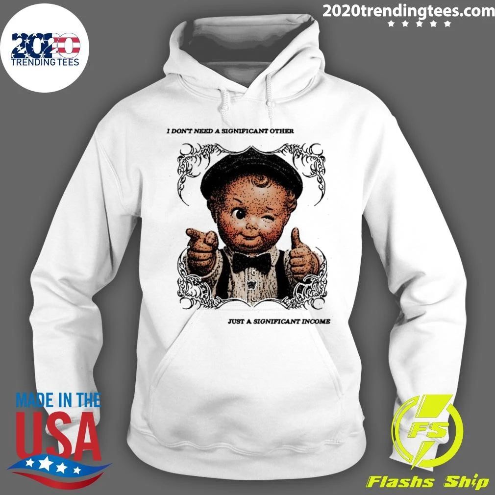 I Don’t Need a Significant Other Just a Significant Income Shirt
