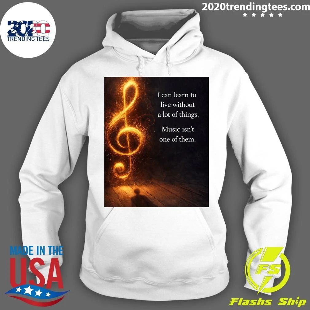 I Can Learn To Live Without A Lot Of Things Music Isn’t One Of Them Shirt