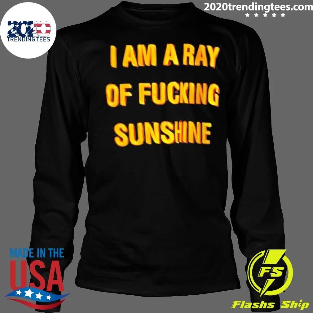 I Am A Ray Of Fucking Sunshine Shirt