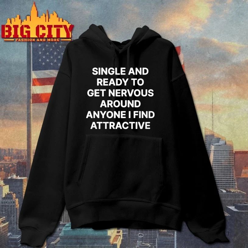 Single and Ready to Get Nervous Around Anyone I Find Attractive T-shirt