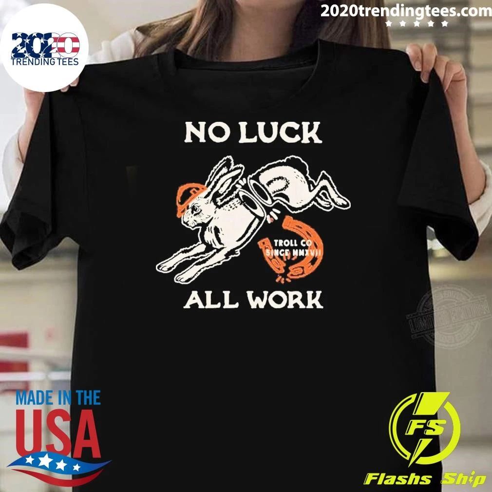 No Luck All Work Hard Hat Rabbit Troll Co Shirt