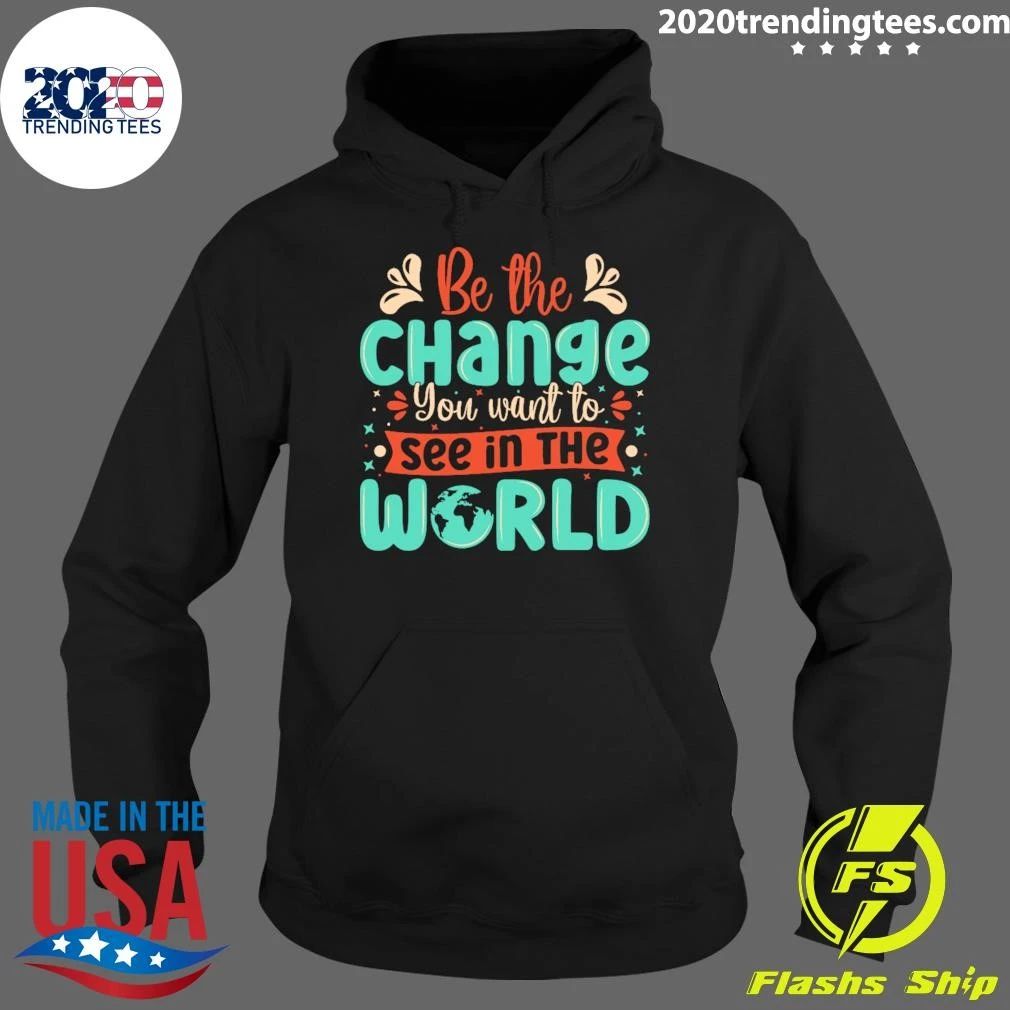 Be The Change You Want To See In The World Shirt