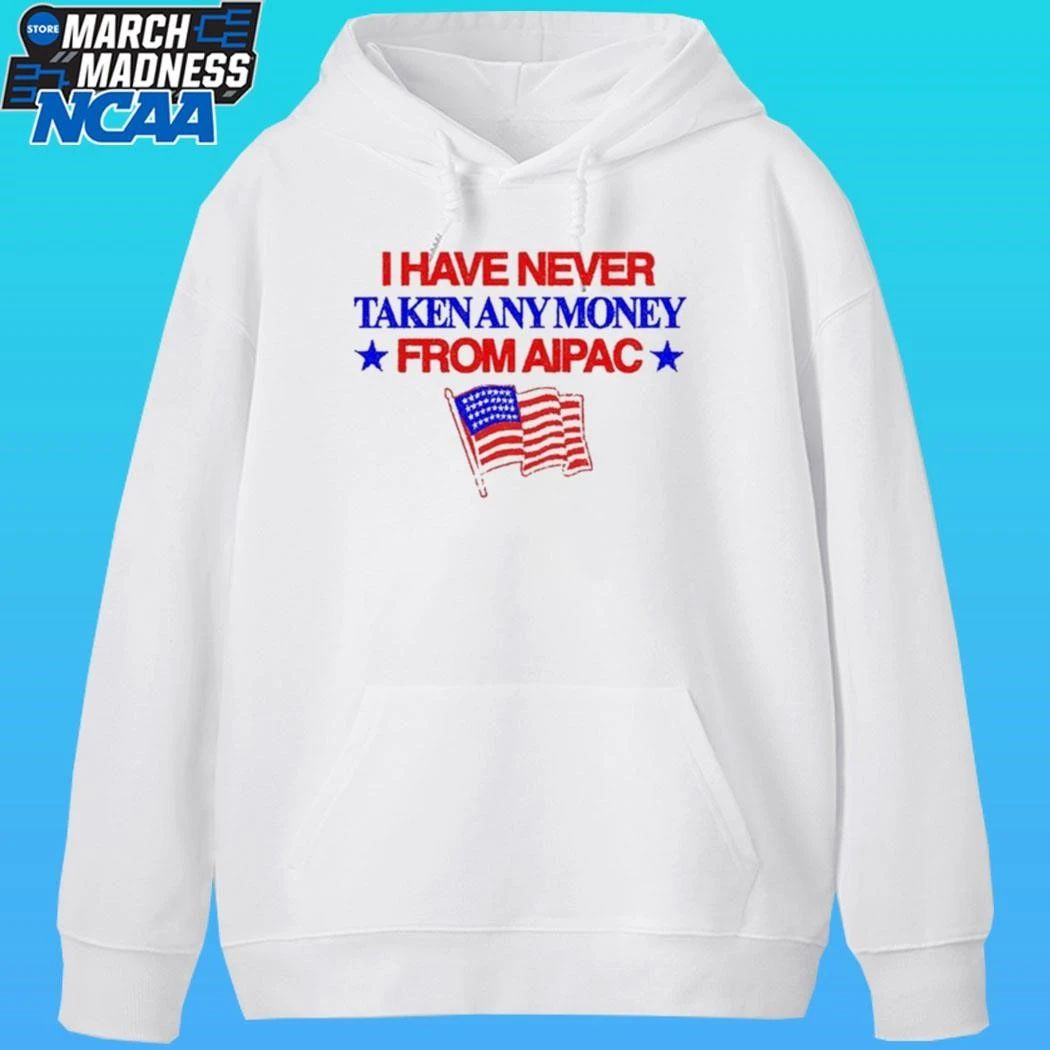 I Have Never Taken Any Money From Aipac Shirt