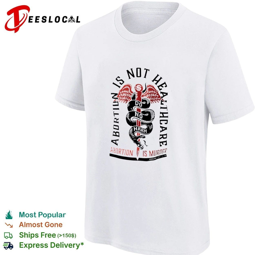 Abortion Is Not Healthcare Do No Harm Abortion Is Murder Abolitionists Rising T-shirt