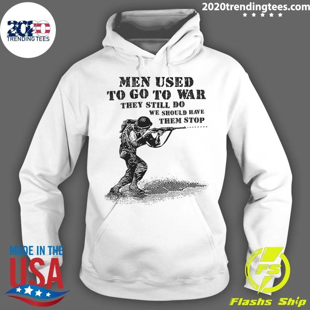 Men Used To Go To War They Still Do We Should Have Them Stop Shirt
