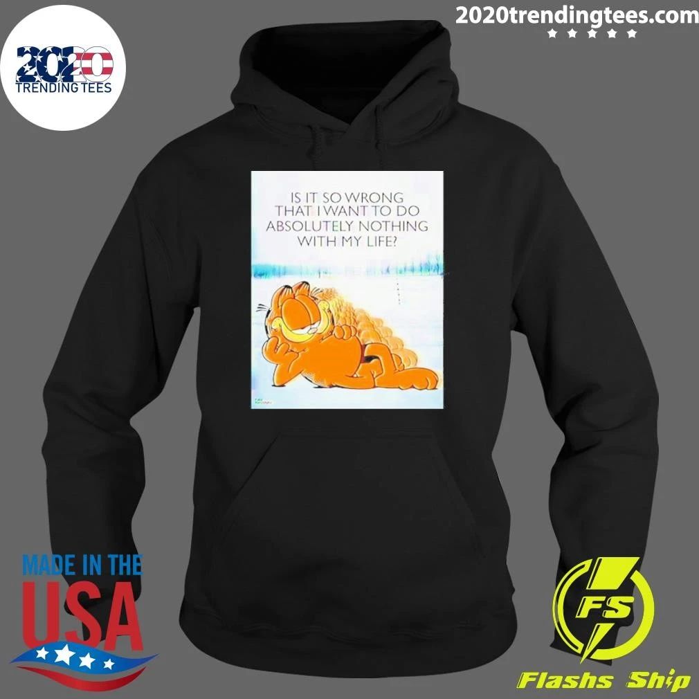 Cat Garfield Is It So Wrong That I Want To Do Absolutely Nothing With My Life Shirt