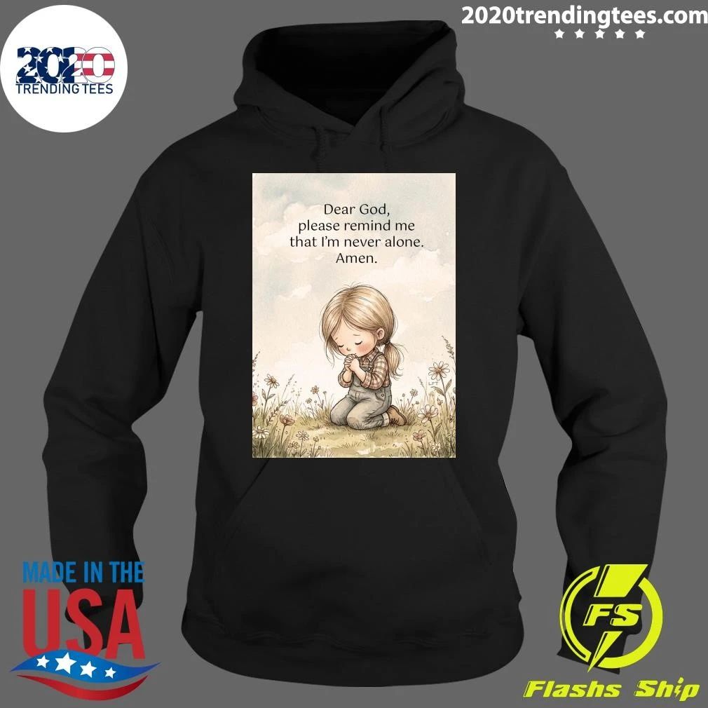 Dear God, Please Remind Me That I’m Never Alone Amen Shirt