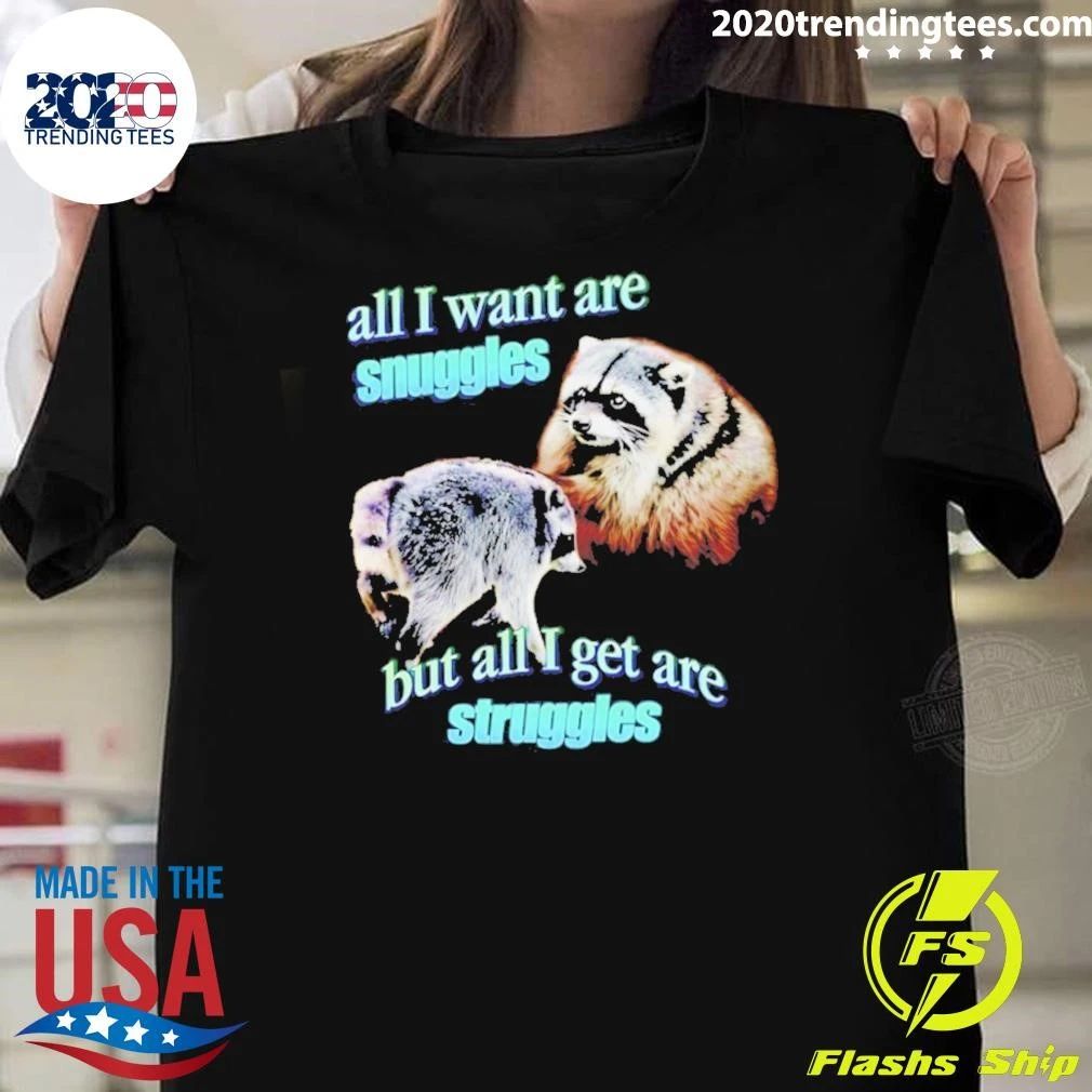 All I Want Are Snuggles but All I Get Are Struggles Raccoon Shirt