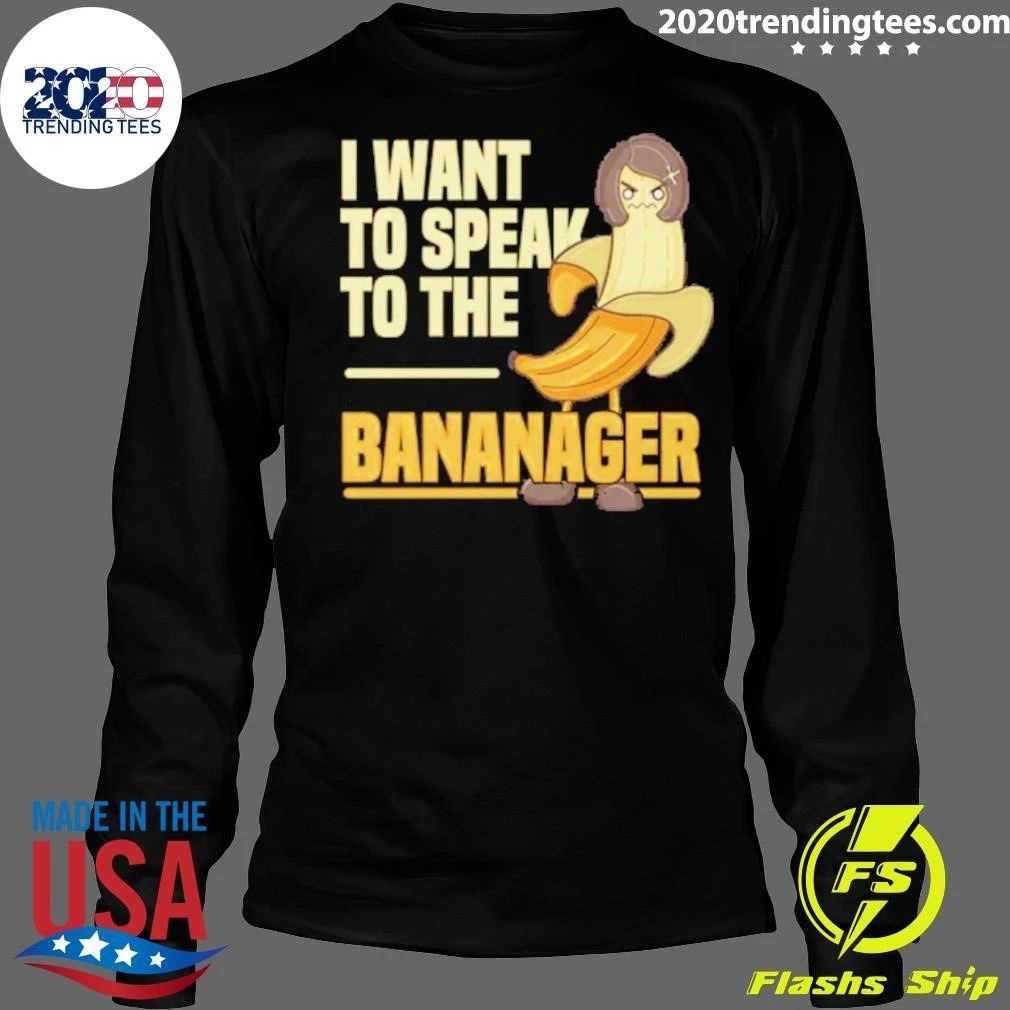 I Want To Speak To The Bananager Shirt