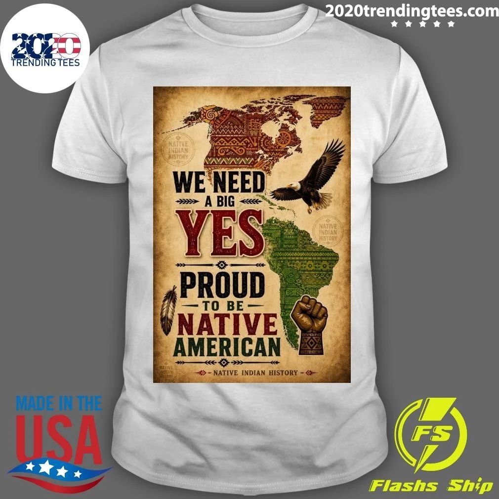 We Need A Big Yes Proud To Be Native American Native Indian History Shirt