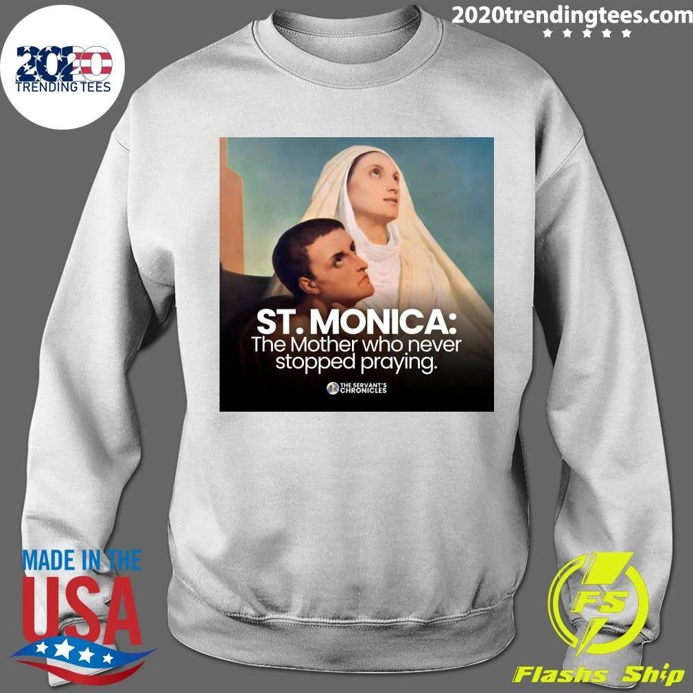 St. Monica The Mother Who Never Stopped Praying Shirt