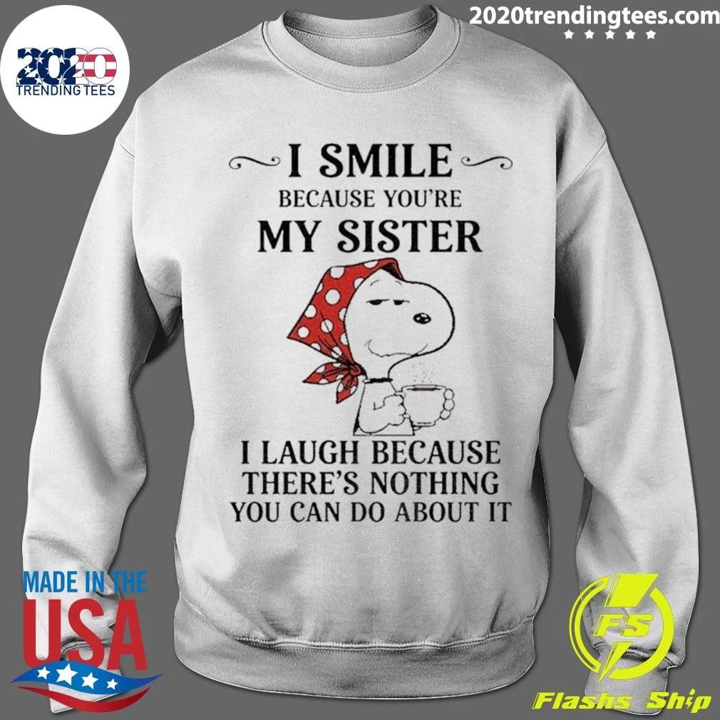 I Smile Because You’re My Sister I Laugh Because There’s Shirt
