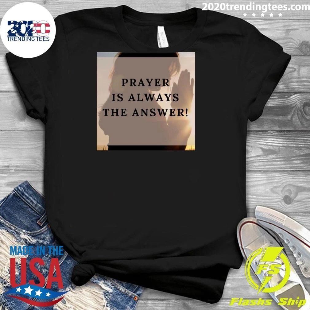 Prayer Is Always The Answer Shirt