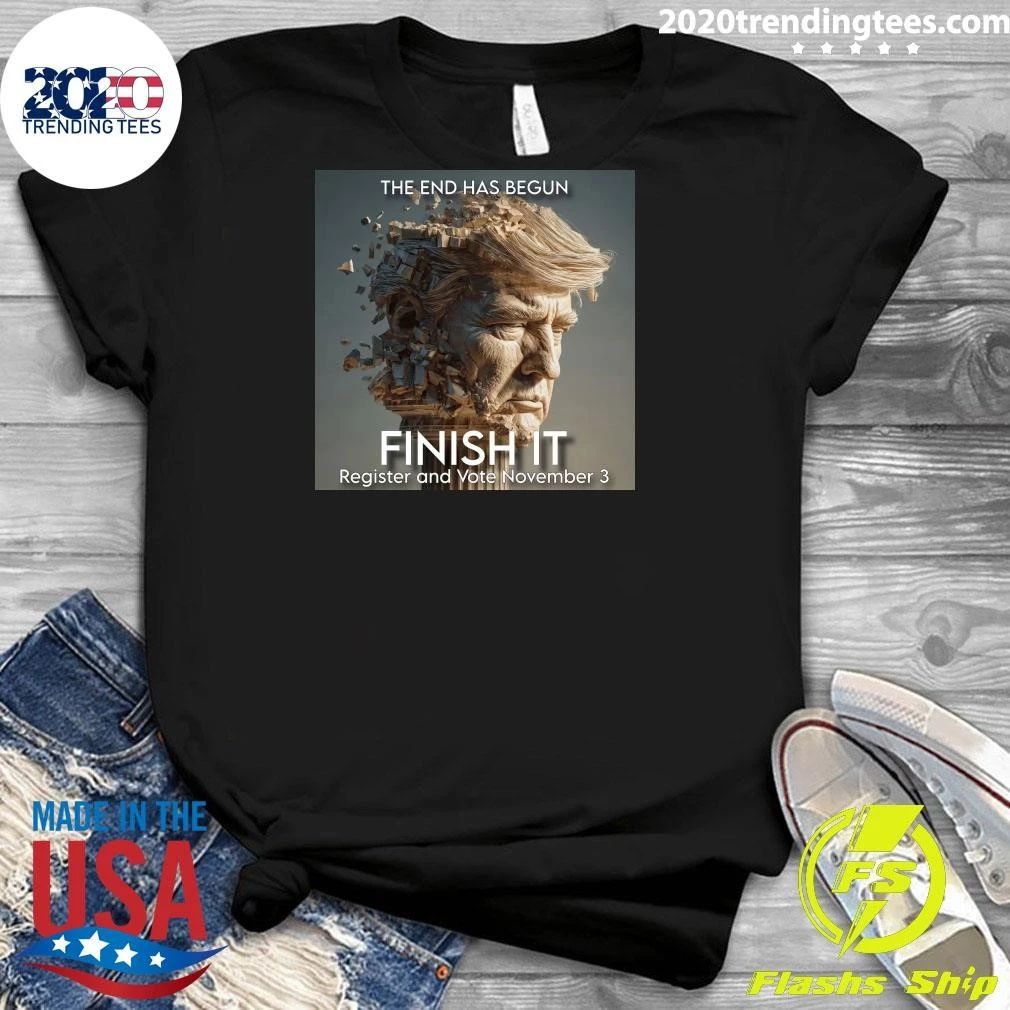 The End Has Begun Finish It Register And Vote November 3 Shirt