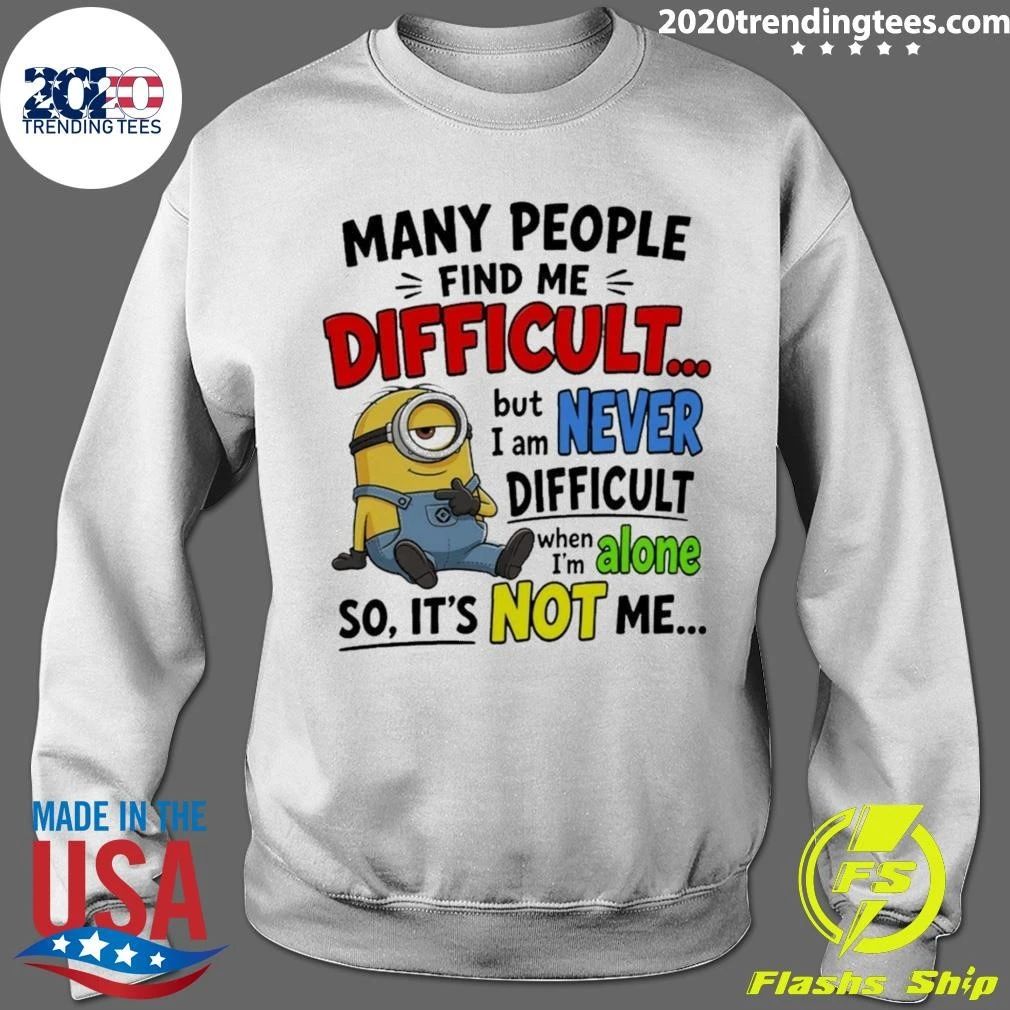Minion Many People Find Me Difficult But Never Difficult When I’m Alone Shirt