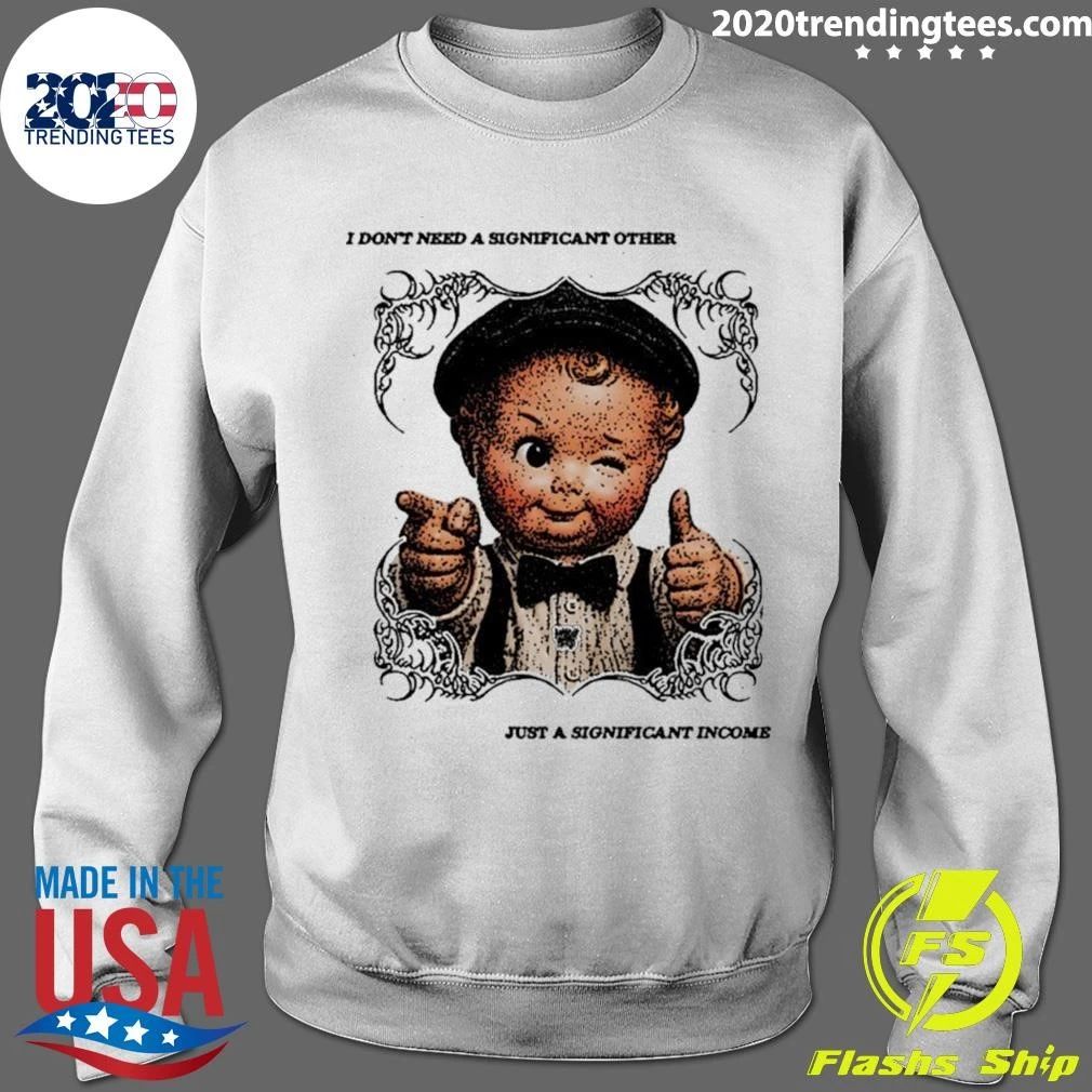 I Don’t Need a Significant Other Just a Significant Income Shirt