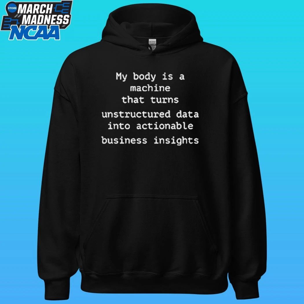 My Body Is A Machine That Unstructured Data Into Actionable Business Insights Shirt