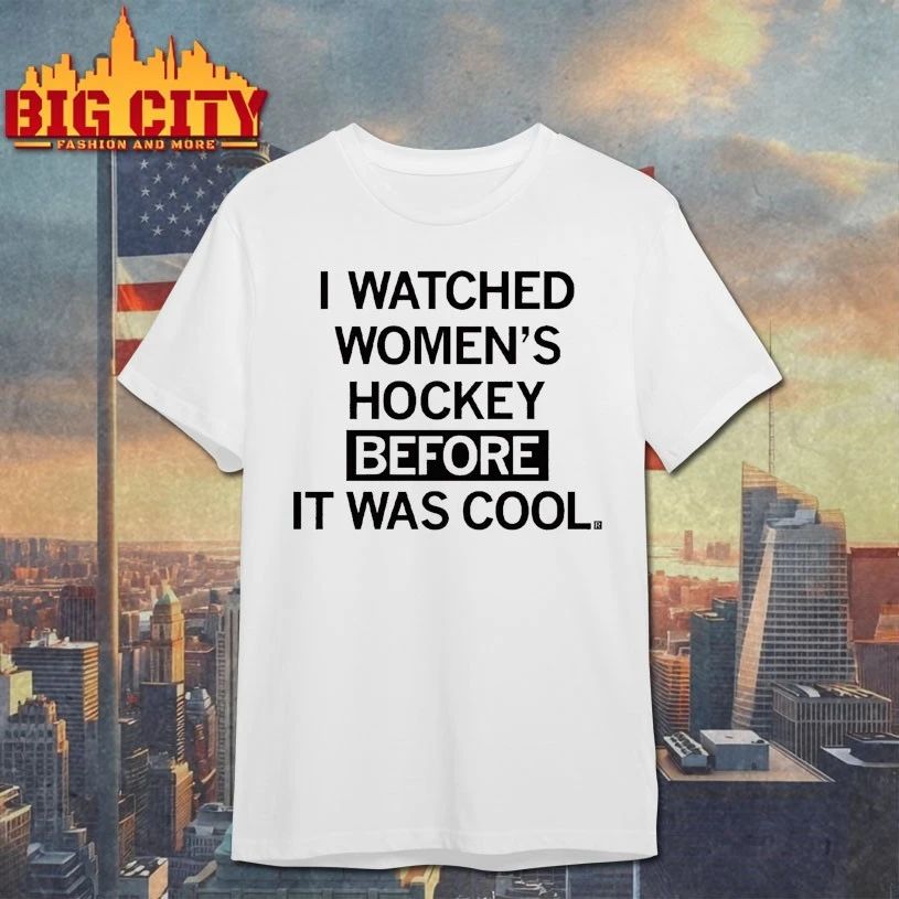I Watched Women’s Hockey Before It Was Cool T-shirt