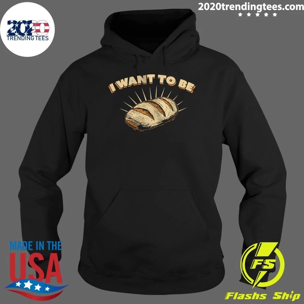 I Want To Be Bread Shirt