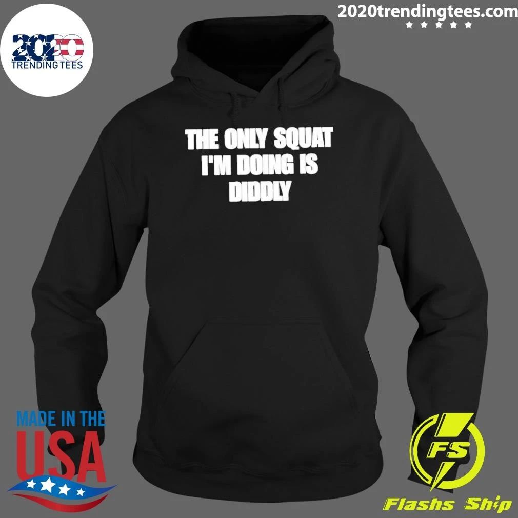 The Only Squat I’m Doing Is Diddly Shirt