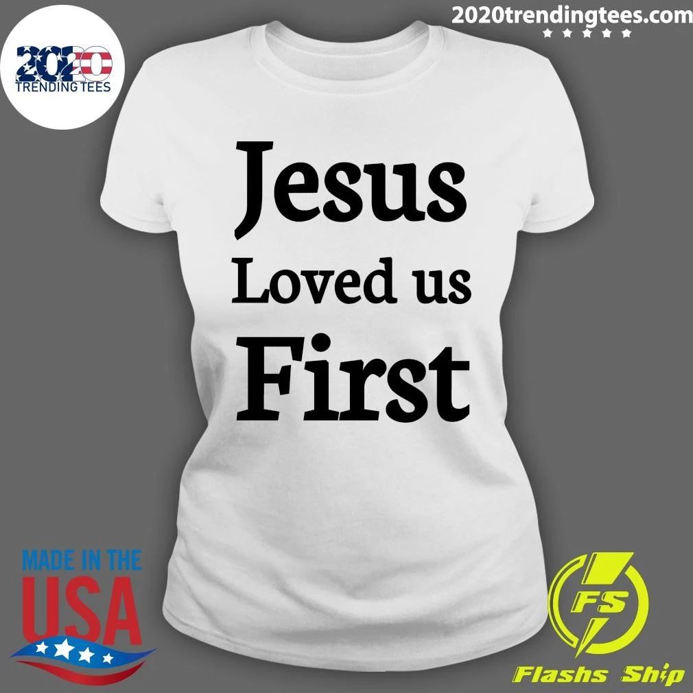 Jesus Loved us First Shirt